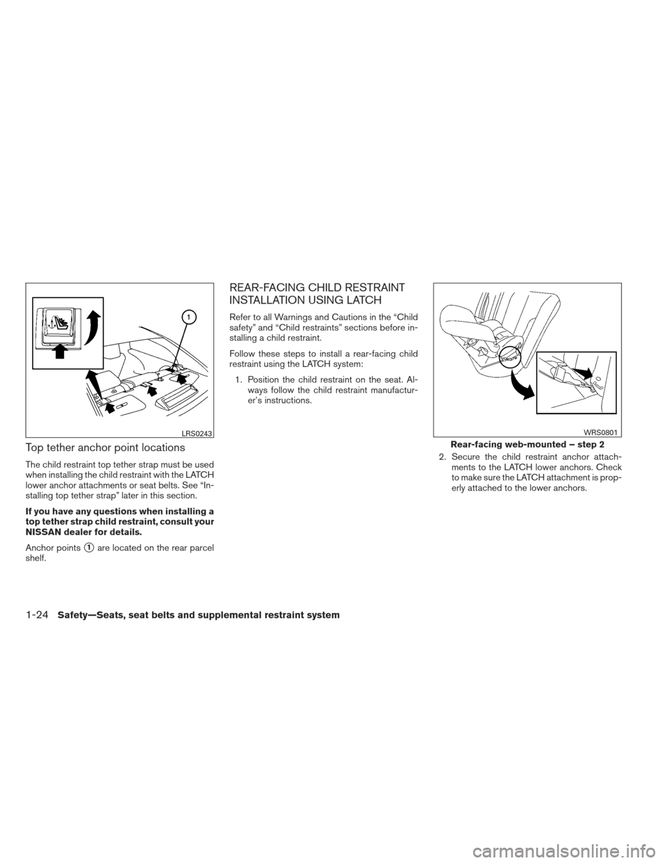 NISSAN MAXIMA 2013 A35 / 7.G Service Manual Top tether anchor point locations
The child restraint top tether strap must be used
when installing the child restraint with the LATCH
lower anchor attachments or seat belts. See “In-
stalling top t NISSAN MAXIMA 2013 A35 / 7.G Service Manual Top tether anchor point locations
The child restraint top tether strap must be used
when installing the child restraint with the LATCH
lower anchor attachments or seat belts. See “In-
stalling top t