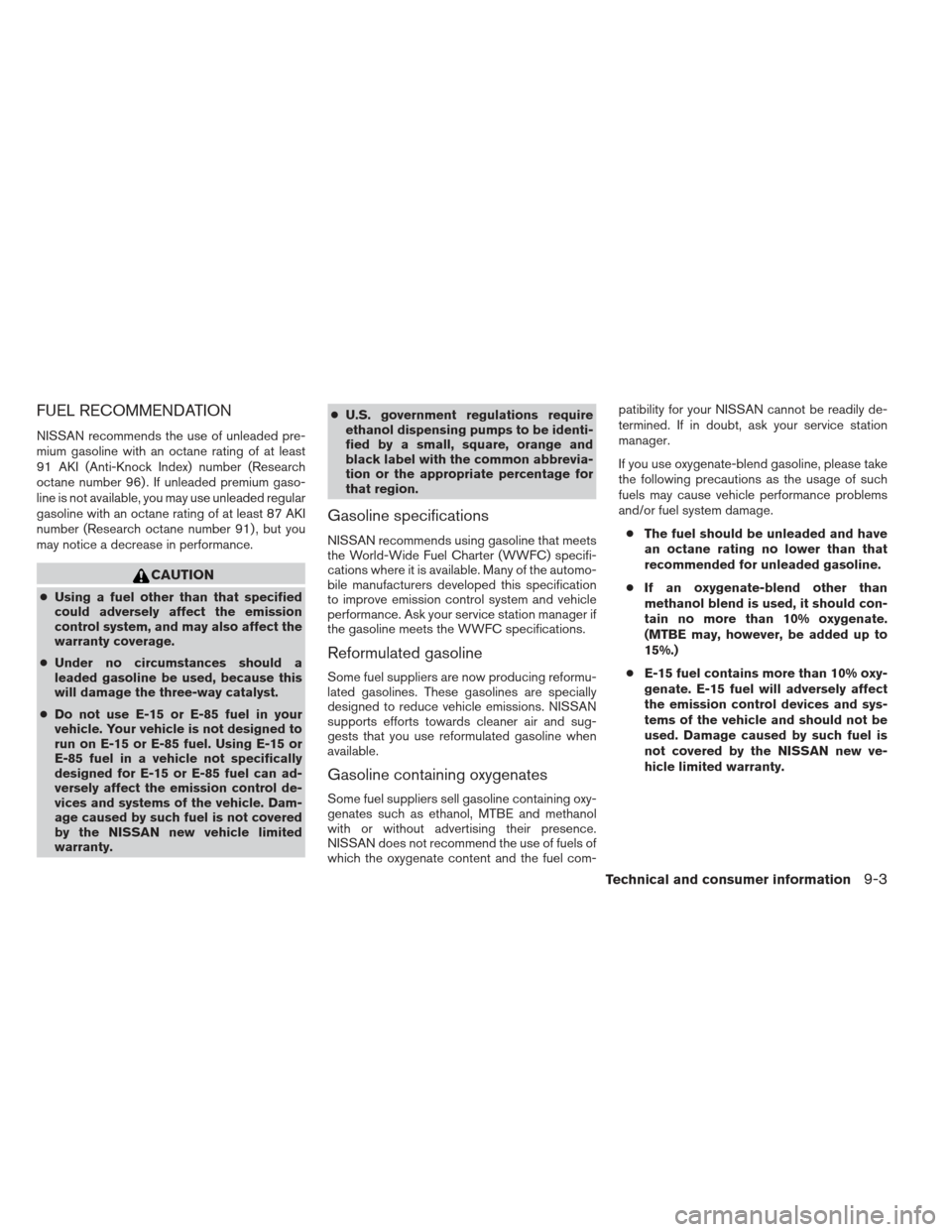 NISSAN MAXIMA 2013 A35 / 7.G Owners Manual FUEL RECOMMENDATION
NISSAN recommends the use of unleaded pre-
mium gasoline with an octane rating of at least
91 AKI (Anti-Knock Index) number (Research
octane number 96) . If unleaded premium gaso-
NISSAN MAXIMA 2013 A35 / 7.G Owners Manual FUEL RECOMMENDATION
NISSAN recommends the use of unleaded pre-
mium gasoline with an octane rating of at least
91 AKI (Anti-Knock Index) number (Research
octane number 96) . If unleaded premium gaso-