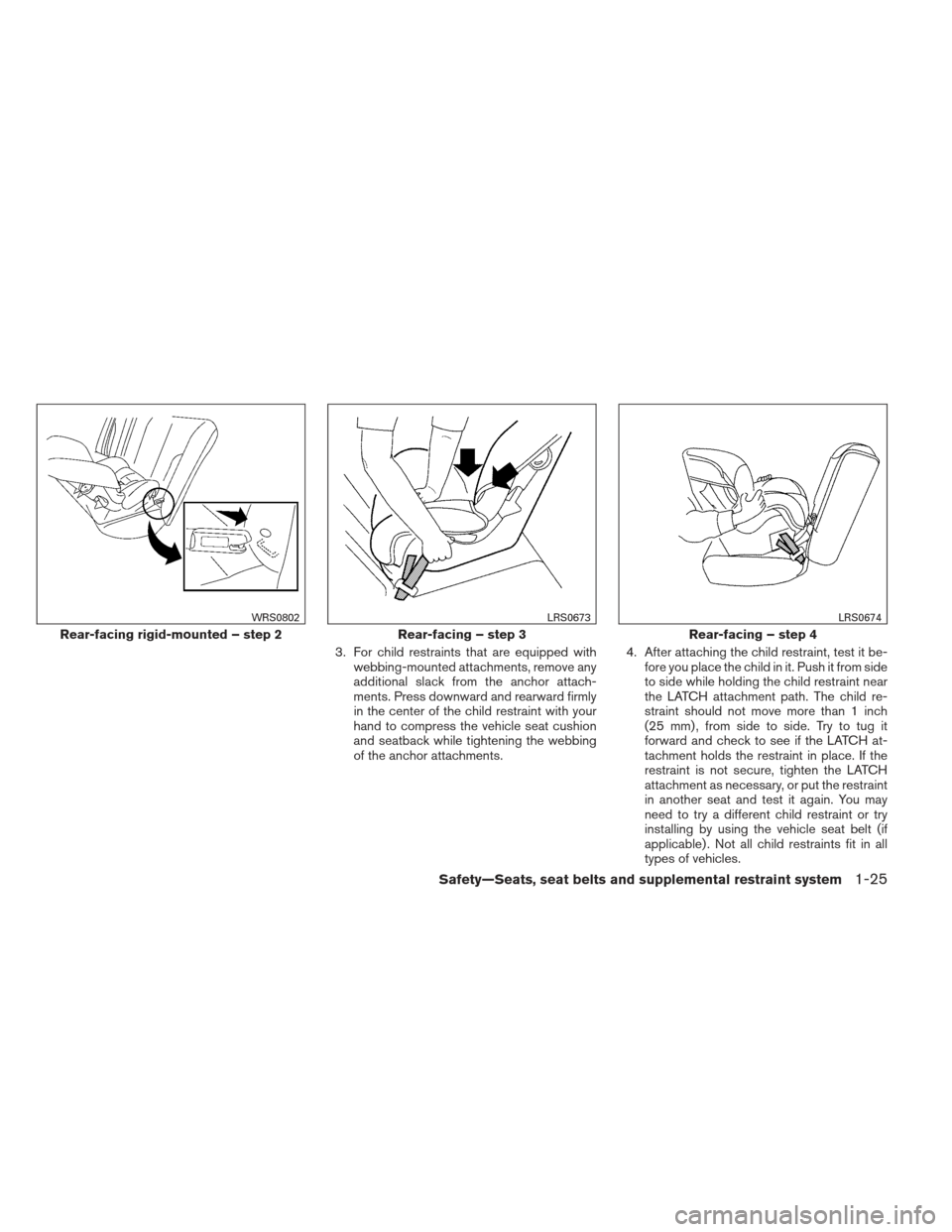 NISSAN MAXIMA 2013 A35 / 7.G Service Manual 3. For child restraints that are equipped withwebbing-mounted attachments, remove any
additional slack from the anchor attach-
ments. Press downward and rearward firmly
in the center of the child rest