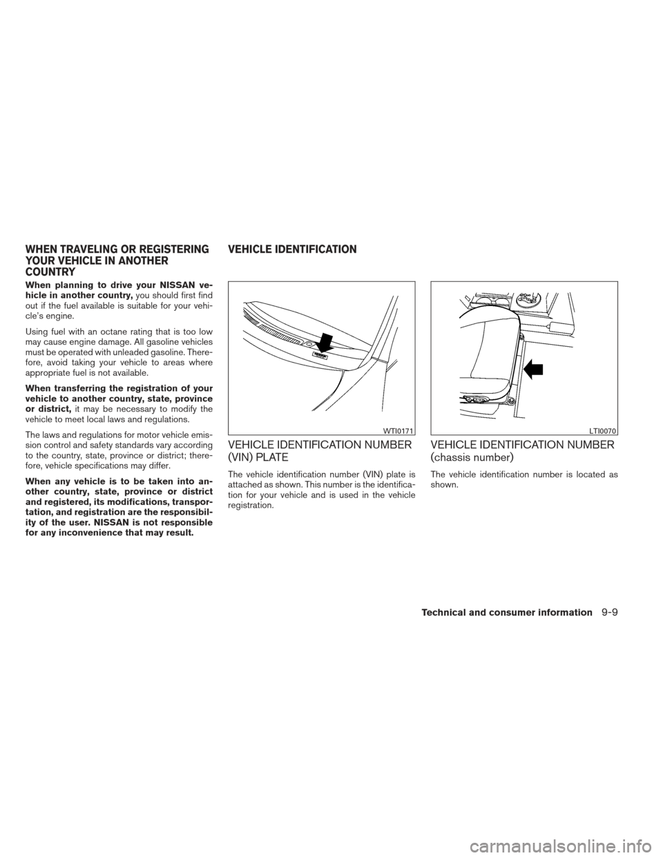NISSAN MAXIMA 2013 A35 / 7.G Owners Manual When planning to drive your NISSAN ve-
hicle in another country,you should first find
out if the fuel available is suitable for your vehi-
cle’s engine.
Using fuel with an octane rating that is too NISSAN MAXIMA 2013 A35 / 7.G Owners Manual When planning to drive your NISSAN ve-
hicle in another country,you should first find
out if the fuel available is suitable for your vehi-
cle’s engine.
Using fuel with an octane rating that is too