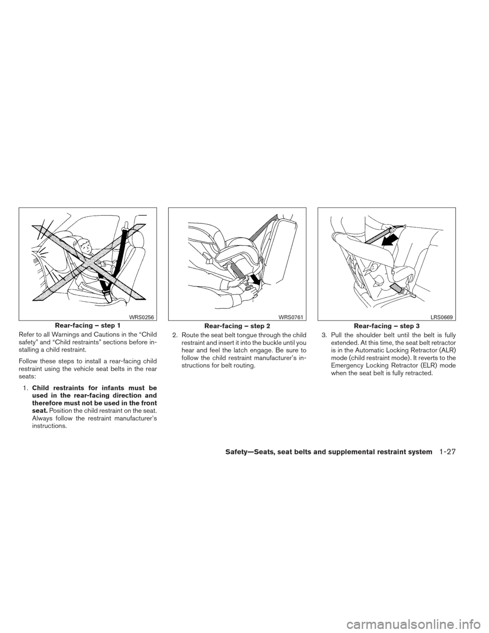 NISSAN MAXIMA 2013 A35 / 7.G Service Manual Refer to all Warnings and Cautions in the “Child
safety” and “Child restraints” sections before in-
stalling a child restraint.
Follow these steps to install a rear-facing child
restraint usin