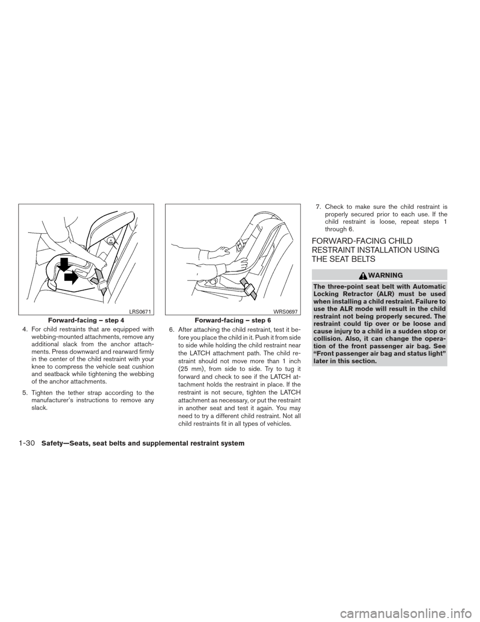 NISSAN MAXIMA 2013 A35 / 7.G Owners Manual 4. For child restraints that are equipped withwebbing-mounted attachments, remove any
additional slack from the anchor attach-
ments. Press downward and rearward firmly
in the center of the child rest