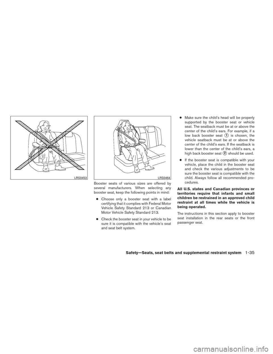 NISSAN MAXIMA 2013 A35 / 7.G Workshop Manual Booster seats of various sizes are offered by
several manufacturers. When selecting any
booster seat, keep the following points in mind:● Choose only a booster seat with a label
certifying that it c