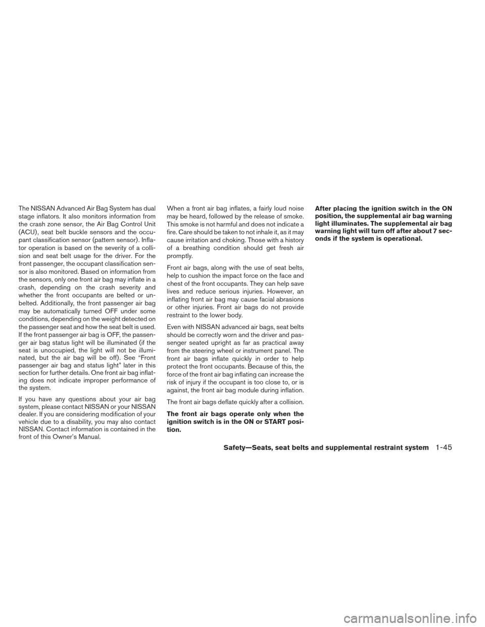 NISSAN MAXIMA 2013 A35 / 7.G Owners Guide The NISSAN Advanced Air Bag System has dual
stage inflators. It also monitors information from
the crash zone sensor, the Air Bag Control Unit
(ACU) , seat belt buckle sensors and the occu-
pant class