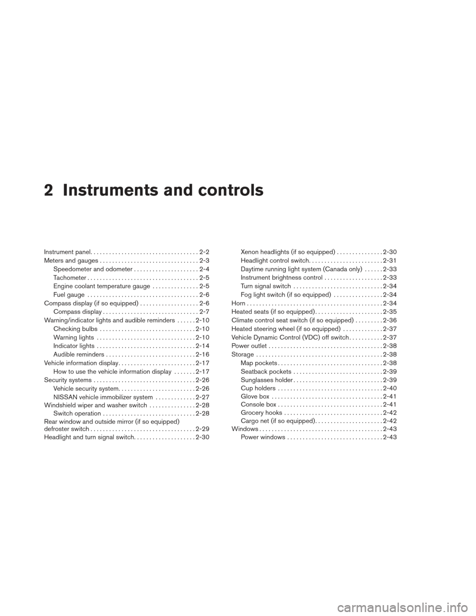 NISSAN MAXIMA 2013 A35 / 7.G Service Manual 2 Instruments and controls
Instrument panel...................................2-2
Meters and gauges ................................2-3
Speedometer and odometer . . ...................2-4
Tachometer .