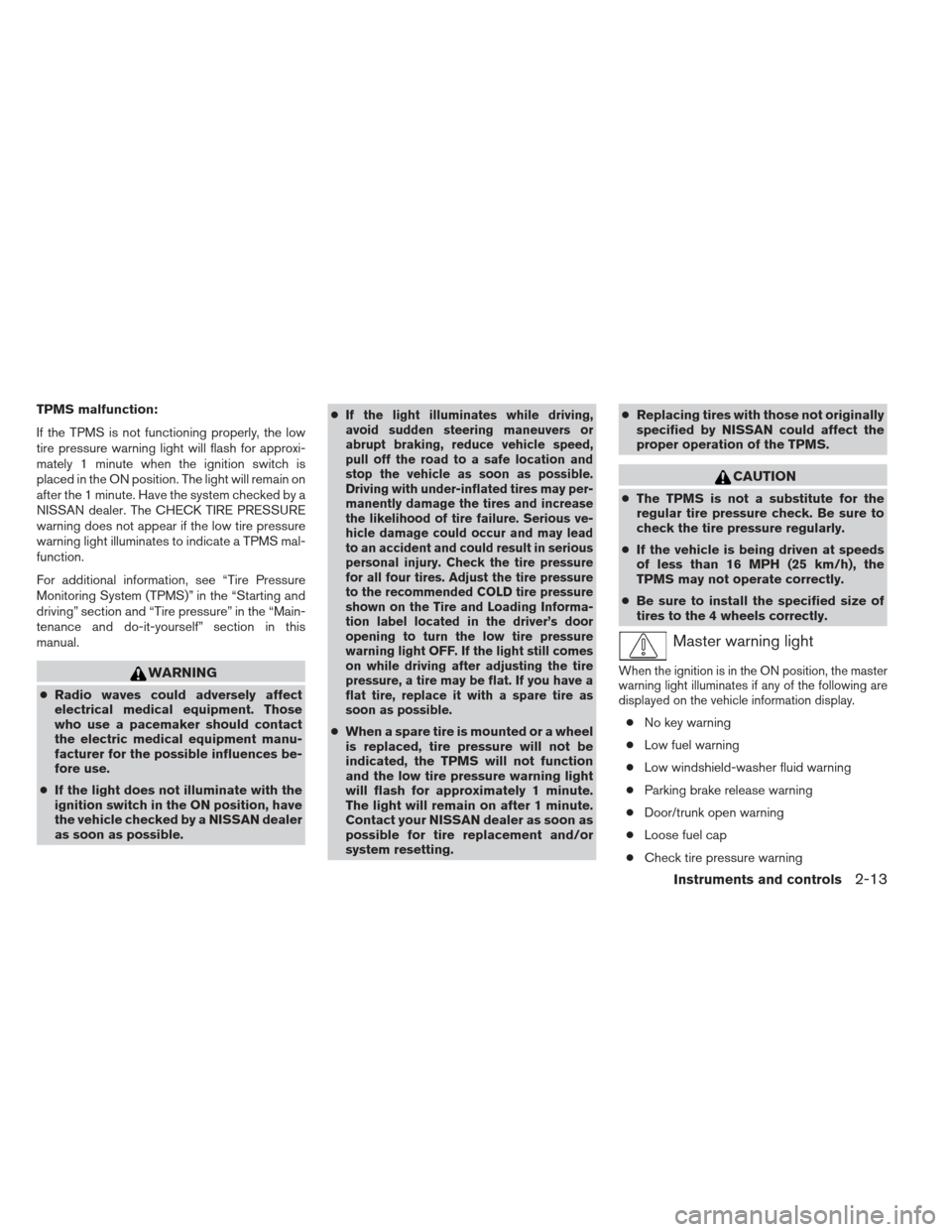 NISSAN MAXIMA 2013 A35 / 7.G Service Manual TPMS malfunction:
If the TPMS is not functioning properly, the low
tire pressure warning light will flash for approxi-
mately 1 minute when the ignition switch is
placed in the ON position. The light 