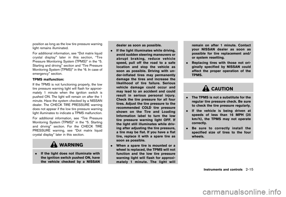 NISSAN MURANO 2013 2.G Owners Manual Black plate (99,1)
[ Edit: 2012/ 7/ 31 Model: Z51-D ]
position as long as the low tire pressure warning
light remains illuminated.
For additional information, see “Dot matrix liquid
crystal display�