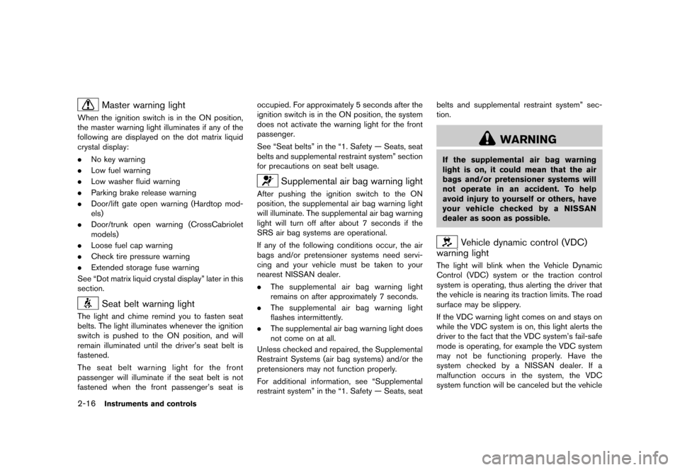 NISSAN MURANO 2013 2.G Owners Manual Black plate (100,1)
[ Edit: 2012/ 7/ 31 Model: Z51-D ]
2-16Instruments and controls
Master warning lightGUID-6AB3A8A0-B446-4089-A66C-618A6659F580When the ignition switch is in the ON position,
the mas