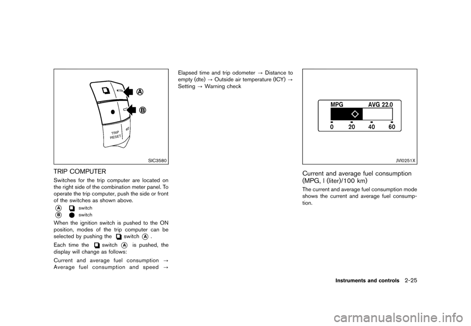 NISSAN MURANO 2013 2.G Owners Manual Black plate (109,1)
[ Edit: 2012/ 7/ 31 Model: Z51-D ]
SIC3580
TRIP COMPUTERGUID-F63231D7-123A-4BC6-844C-BA3C14A5C066Switches for the trip computer are located on
the right side of the combination met