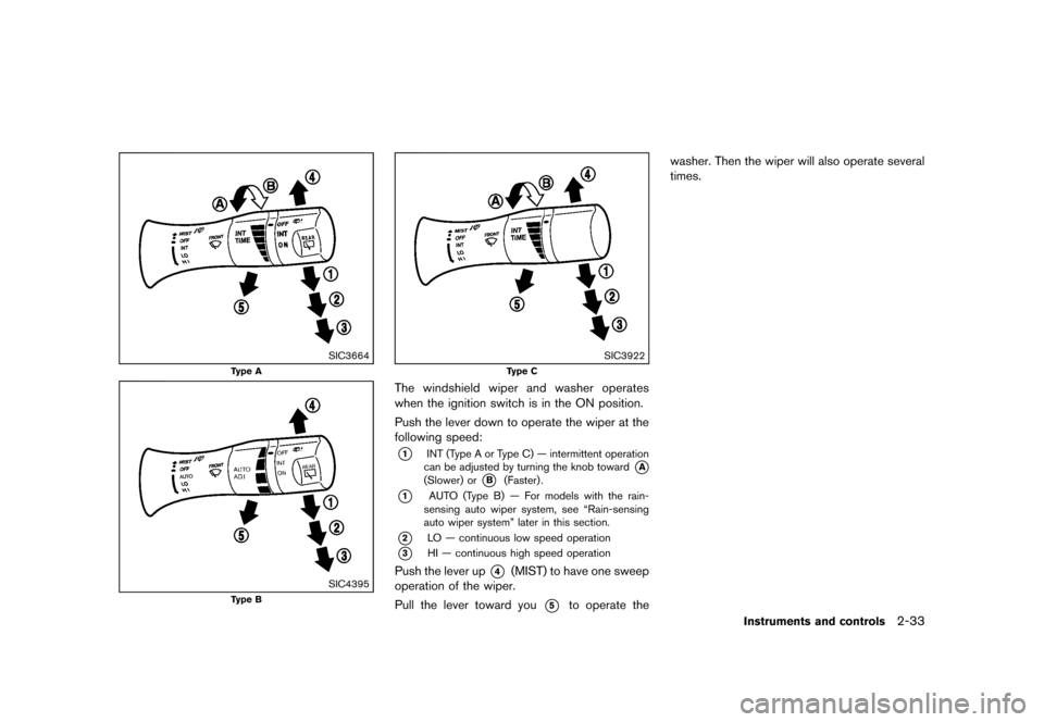 NISSAN MURANO 2013 2.G Owners Manual Black plate (117,1)
[ Edit: 2012/ 7/ 31 Model: Z51-D ]
SIC3664
Type A
SIC4395
Type B
SIC3922
Type C
The windshield wiper and washer operates
when the ignition switch is in the ON position.
Push the le