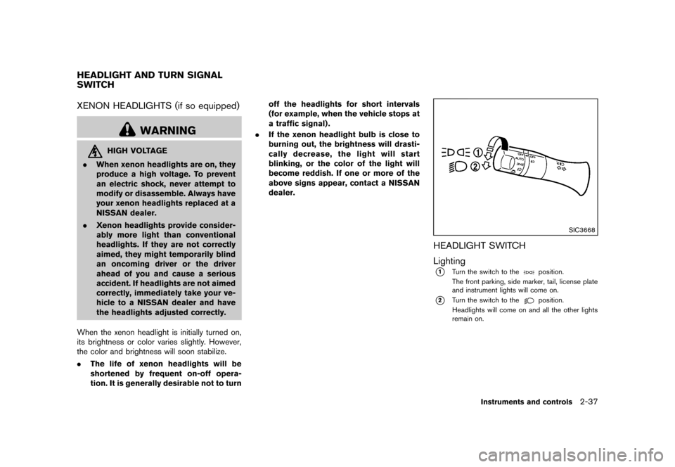 NISSAN MURANO 2013 2.G Owners Manual Black plate (121,1)
[ Edit: 2012/ 7/ 31 Model: Z51-D ]
GUID-2E72A4A0-1386-460B-B497-869BC1657D74XENON HEADLIGHTS (if so equipped)GUID-DDA42A0C-5BBE-4E9D-9B84-A8C6395E4D9F
WARNING
HIGH VOLTAGE
. When x