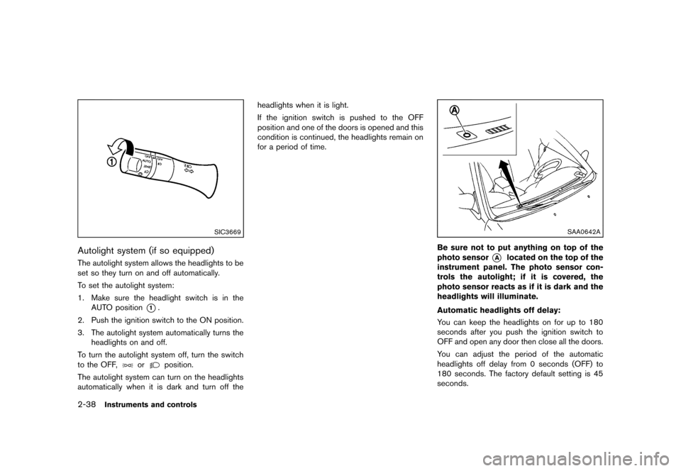 NISSAN MURANO 2013 2.G Owners Manual Black plate (122,1)
[ Edit: 2012/ 7/ 31 Model: Z51-D ]
2-38Instruments and controls
SIC3669
Autolight system (if so equipped)GUID-8905665A-6EF0-4112-A643-8A502F17847EThe autolight system allows the he