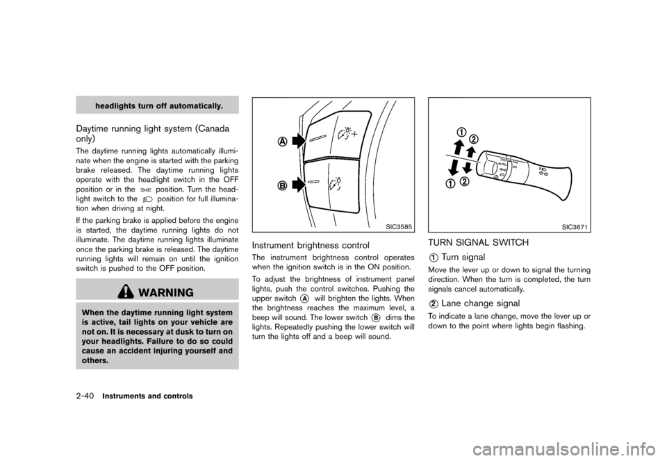 NISSAN MURANO 2013 2.G Owners Manual Black plate (124,1)
[ Edit: 2012/ 7/ 31 Model: Z51-D ]
2-40Instruments and controls
headlights turn off automatically.
Daytime running light system (Canada
only)
GUID-297966B1-EC0F-457B-84B2-00A3EEA09