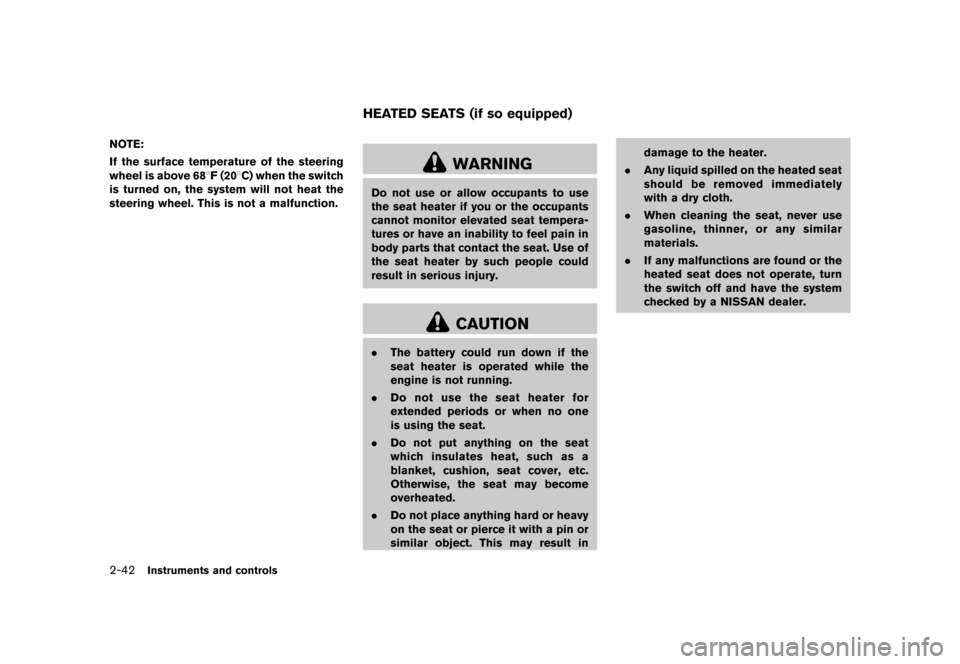 NISSAN MURANO 2013 2.G Owners Manual Black plate (126,1)
[ Edit: 2012/ 7/ 31 Model: Z51-D ]
2-42Instruments and controls
NOTE:
If the surface temperature of the steering
wheel is above 688F (208C) when the switch
is turned on, the system