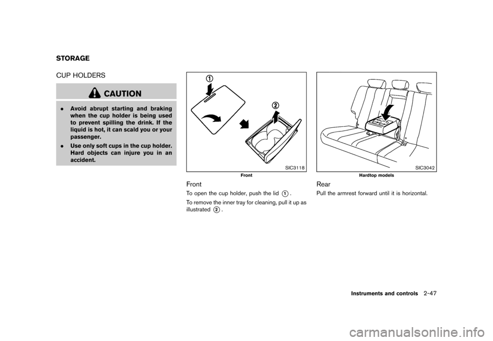 NISSAN MURANO 2013 2.G Owners Manual Black plate (131,1)
[ Edit: 2012/ 7/ 31 Model: Z51-D ]
GUID-86E3CA2B-BC40-4857-A4C1-B3487E3BB786CUP HOLDERSGUID-4F3D35E7-AF46-473C-BC0C-F0EE7C53FAAC
CAUTION
.Avoid abrupt starting and braking
when the