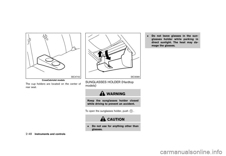 NISSAN MURANO 2013 2.G Owners Manual Black plate (132,1)
[ Edit: 2012/ 7/ 31 Model: Z51-D ]
2-48Instruments and controls
SIC4742
CrossCabriolet models
The cup holders are located on the center of
rear seat.
SIC3589
SUNGLASSES HOLDER (Har