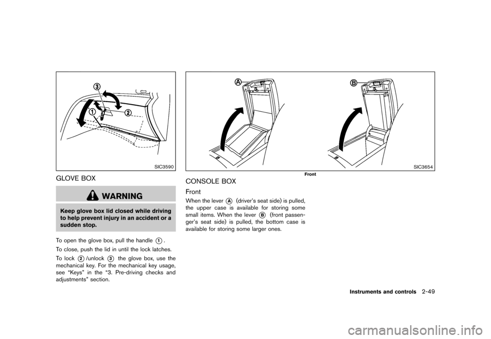 NISSAN MURANO 2013 2.G Owners Manual Black plate (133,1)
[ Edit: 2012/ 7/ 31 Model: Z51-D ]
SIC3590
GLOVE BOXGUID-D5755917-EFBF-415E-AE59-B43411F701B6
WARNING
Keep glove box lid closed while driving
to help prevent injury in an accident 