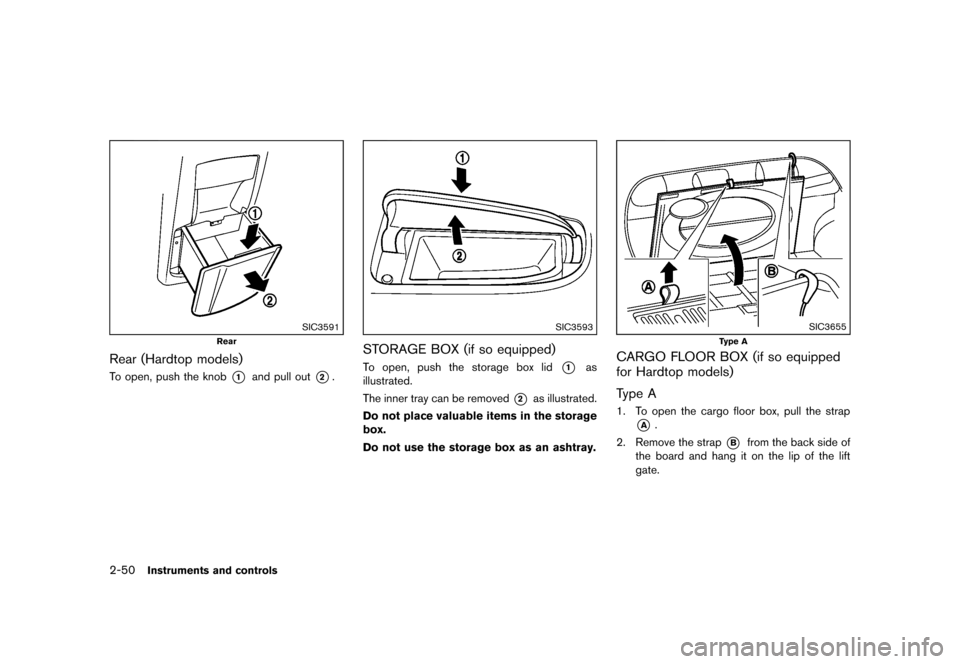 NISSAN MURANO 2013 2.G Owners Manual Black plate (134,1)
[ Edit: 2012/ 7/ 31 Model: Z51-D ]
2-50Instruments and controls
SIC3591
Rear
Rear (Hardtop models)GUID-92205B1E-0645-4A20-A11C-FD29D6989A28To open, push the knob*1and pull out*2.
S
