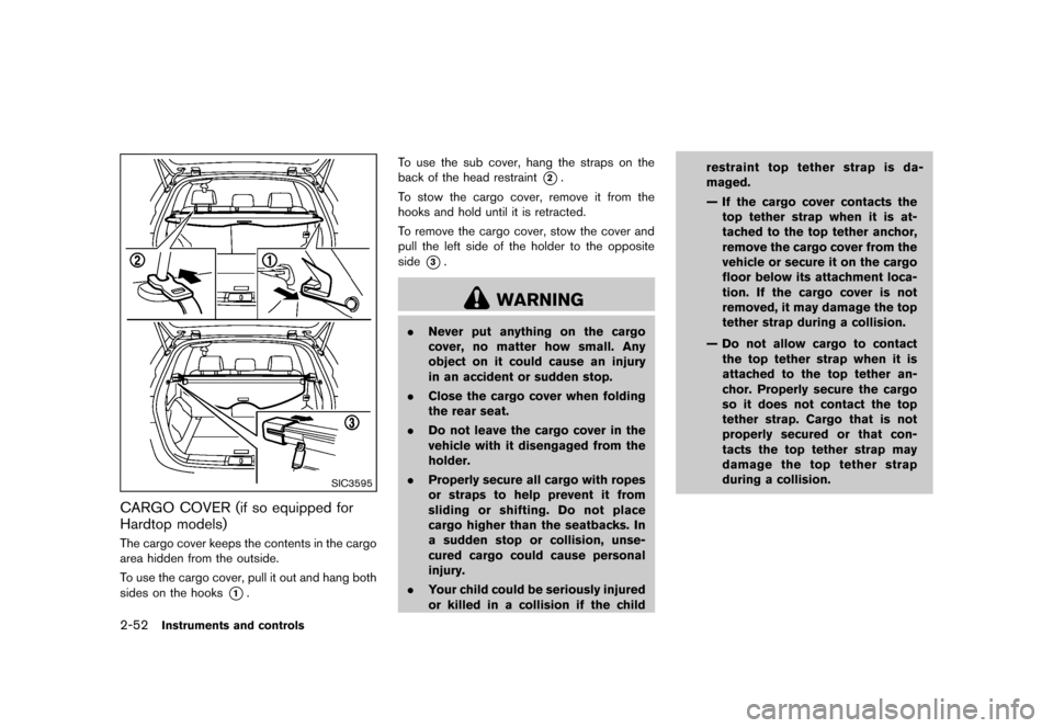 NISSAN MURANO 2013 2.G Owners Manual Black plate (136,1)
[ Edit: 2012/ 7/ 31 Model: Z51-D ]
2-52Instruments and controls
SIC3595
CARGO COVER (if so equipped for
Hardtop models)
GUID-3641C44E-8123-4F91-B5B7-07B068F6D402The cargo cover kee