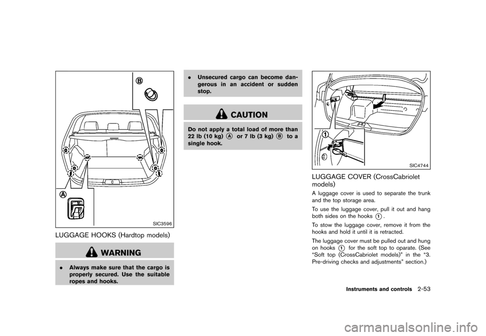 NISSAN MURANO 2013 2.G Owners Manual Black plate (137,1)
[ Edit: 2012/ 7/ 31 Model: Z51-D ]
SIC3596
LUGGAGE HOOKS (Hardtop models)GUID-A76D431E-5514-466D-8503-9352D8CBD662
WARNING
.Always make sure that the cargo is
properly secured. Use