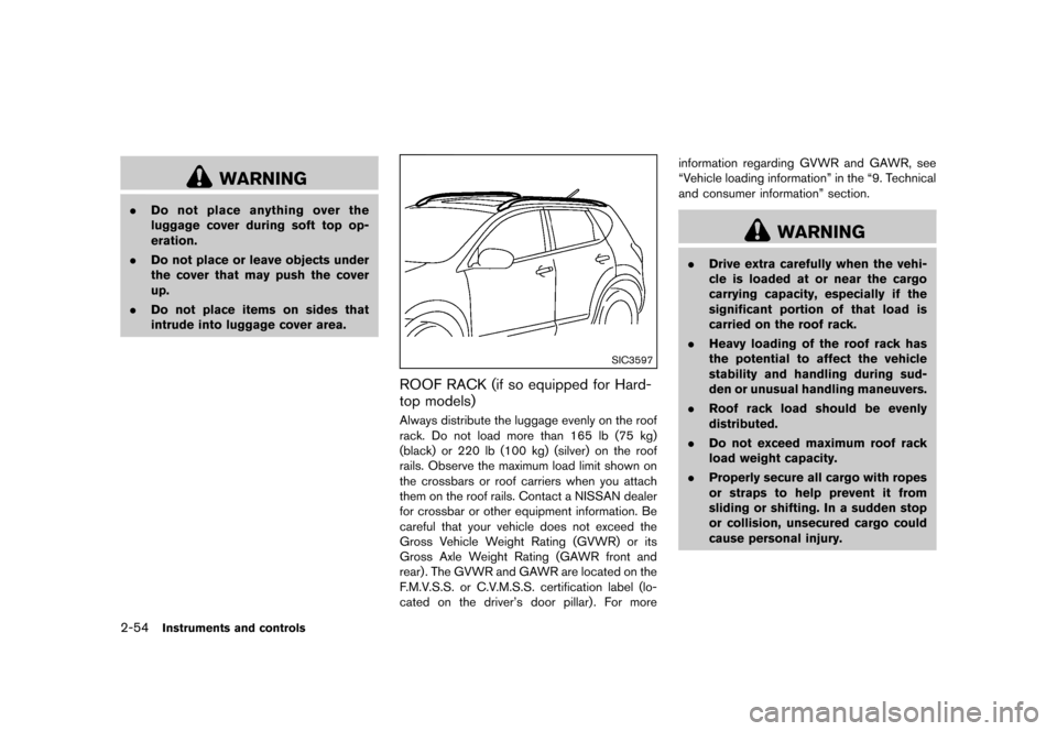 NISSAN MURANO 2013 2.G Owners Manual Black plate (138,1)
[ Edit: 2012/ 7/ 31 Model: Z51-D ]
2-54Instruments and controls
WARNING
.Do not place anything over the
luggage cover during soft top op-
eration.
. Do not place or leave objects u