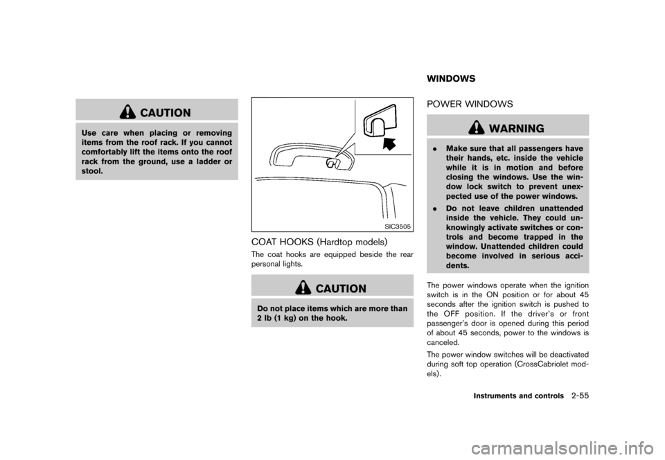 NISSAN MURANO 2013 2.G Owners Manual Black plate (139,1)
[ Edit: 2012/ 7/ 31 Model: Z51-D ]
CAUTION
Use care when placing or removing
items from the roof rack. If you cannot
comfortably lift the items onto the roof
rack from the ground, 