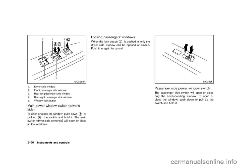 NISSAN MURANO 2013 2.G Owners Manual Black plate (140,1)
[ Edit: 2012/ 7/ 31 Model: Z51-D ]
2-56Instruments and controls
SIC3283A
1. Driver side window
2. Front passenger side window
3. Rear left passenger side window
4. Rear right passe