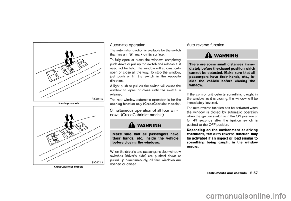 NISSAN MURANO 2013 2.G Owners Manual Black plate (141,1)
[ Edit: 2012/ 7/ 31 Model: Z51-D ]
SIC3285
Hardtop models
SIC4743
CrossCabriolet models
Automatic operationGUID-3B0158AA-9687-4021-B3A8-12225F5D2198The automatic function is availa