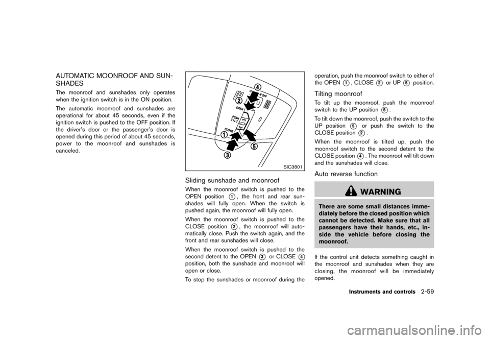 NISSAN MURANO 2013 2.G Owners Manual Black plate (143,1)
[ Edit: 2012/ 7/ 31 Model: Z51-D ]
AUTOMATIC MOONROOF AND SUN-
SHADES
GUID-3349AE79-1AF5-473F-9AB7-69A7957FBC85The moonroof and sunshades only operates
when the ignition switch is 