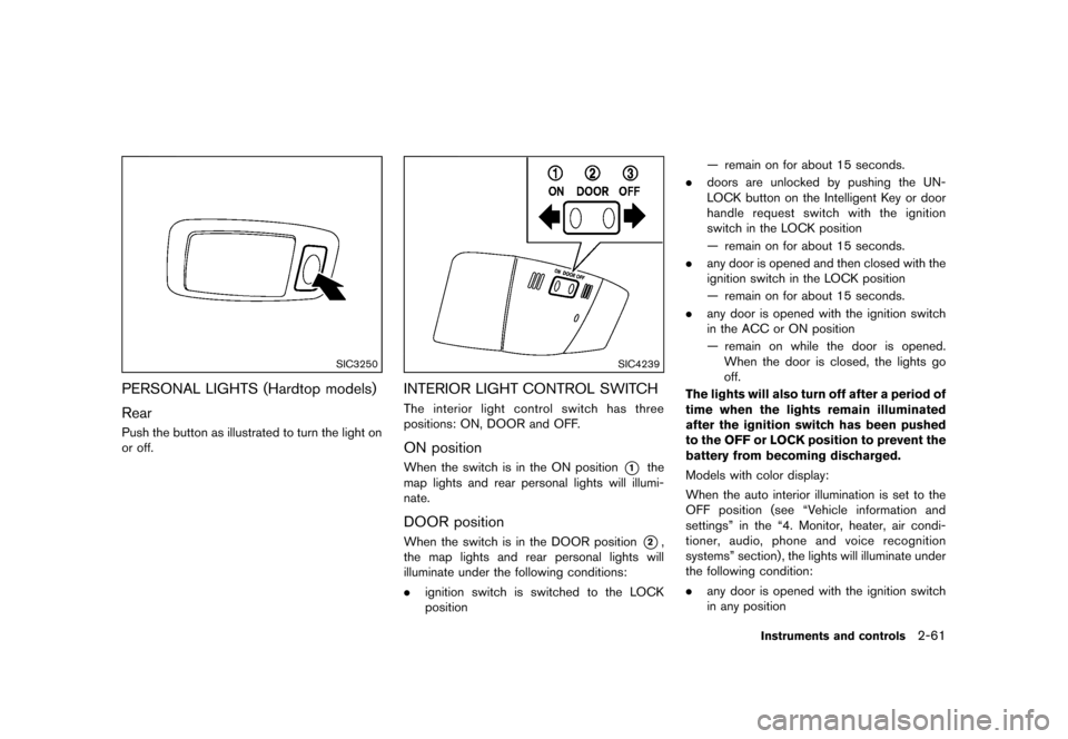 NISSAN MURANO 2013 2.G Owners Manual Black plate (145,1)
[ Edit: 2012/ 7/ 31 Model: Z51-D ]
SIC3250
PERSONAL LIGHTS (Hardtop models)GUID-649CAF7C-2CCF-4E76-A1BD-9F34B3E94A95
RearGUID-0958BB58-F974-4165-8A79-D4E6DD15AACDPush the button as
