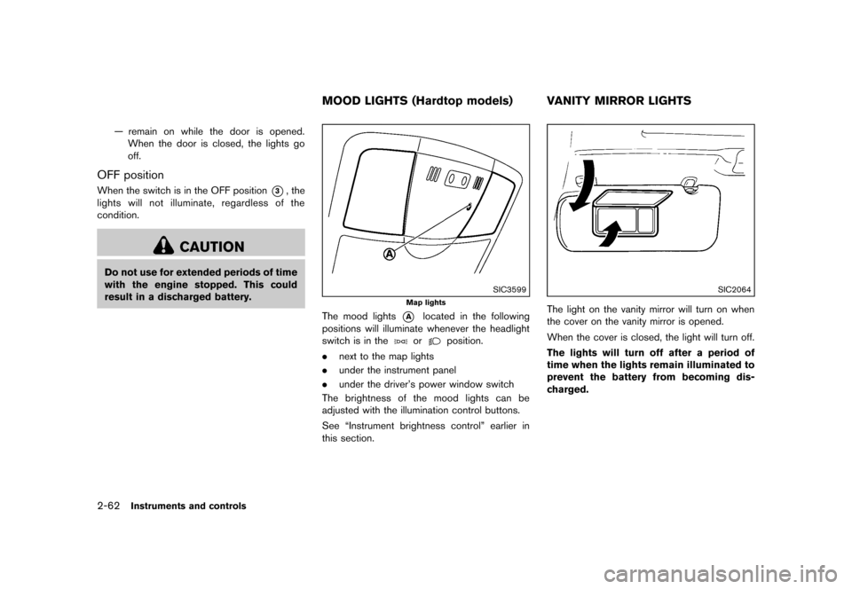 NISSAN MURANO 2013 2.G Owners Guide Black plate (146,1)
[ Edit: 2012/ 7/ 31 Model: Z51-D ]
2-62Instruments and controls
— remain on while the door is opened.When the door is closed, the lights go
off.
OFF positionGUID-2E9E6196-2FCF-49