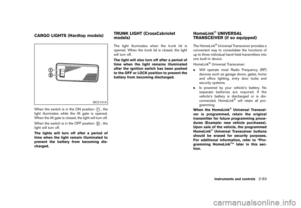 NISSAN MURANO 2013 2.G Owners Manual Black plate (147,1)
[ Edit: 2012/ 7/ 31 Model: Z51-D ]
GUID-AC16BAD8-F320-4304-996B-A0D05319728A
SIC2131A
When the switch is in the ON position*1, the
light illuminates while the lift gate is opened.
