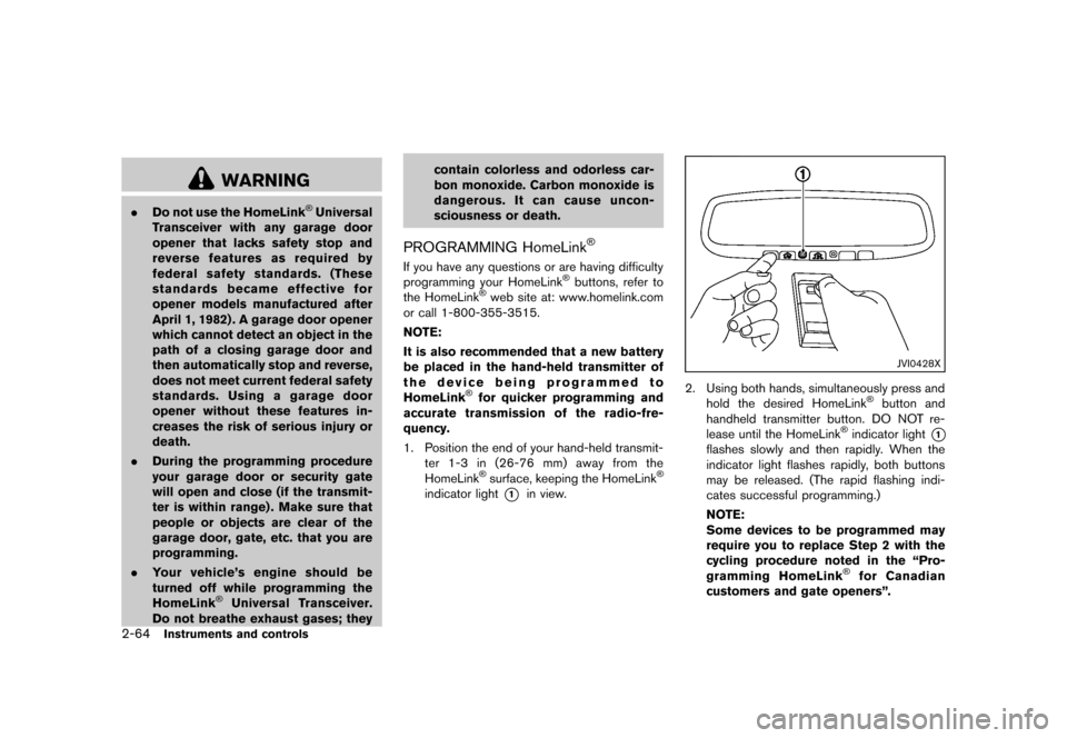 NISSAN MURANO 2013 2.G Owners Guide Black plate (148,1)
[ Edit: 2012/ 7/ 31 Model: Z51-D ]
2-64Instruments and controls
WARNING
.Do not use the HomeLink®Universal
Transceiver with any garage door
opener that lacks safety stop and
rever