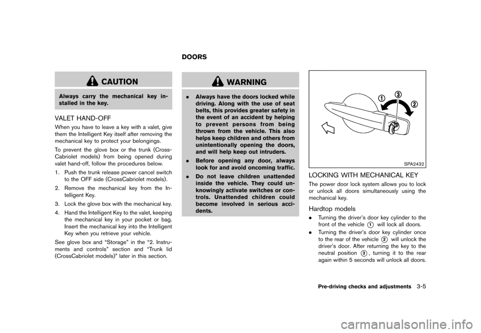 NISSAN MURANO 2013 2.G Owners Manual Black plate (157,1)
[ Edit: 2012/ 7/ 31 Model: Z51-D ]
CAUTION
Always carry the mechanical key in-
stalled in the key.
VALET HAND-OFFGUID-EFC63B4C-0F15-4531-AA8B-ACA78CB96860When you have to leave a k