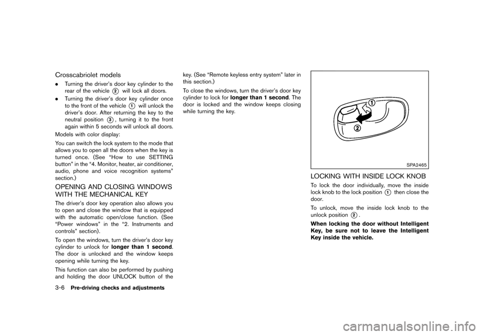 NISSAN MURANO 2013 2.G Owners Manual Black plate (158,1)
[ Edit: 2012/ 7/ 31 Model: Z51-D ]
3-6Pre-driving checks and adjustments
Crosscabriolet modelsGUID-E42A3CA3-AD22-4044-A8E7-1CE5A91D11A8.Turning the driver’s door key cylinder to 