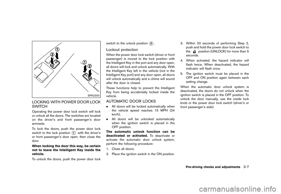 NISSAN MURANO 2013 2.G Owners Manual Black plate (159,1)
[ Edit: 2012/ 7/ 31 Model: Z51-D ]
SPA2300
LOCKING WITH POWER DOOR LOCK
SWITCH
GUID-DB03598A-E334-478D-9F87-2864156F8581Operating the power door lock switch will lock
or unlock all
