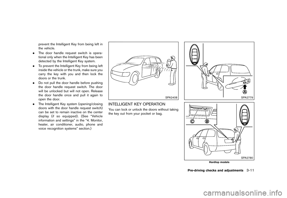 NISSAN MURANO 2013 2.G Owners Manual Black plate (163,1)
[ Edit: 2012/ 7/ 31 Model: Z51-D ]
prevent the Intelligent Key from being left in
the vehicle.
. The door handle request switch is opera-
tional only when the Intelligent Key has b