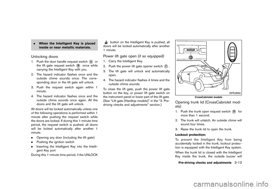 NISSAN MURANO 2013 2.G Owners Manual Black plate (165,1)
[ Edit: 2012/ 7/ 31 Model: Z51-D ]
.When the Intelligent Key is placed
inside or near metallic materials.
Unlocking doorsGUID-E389B864-2ED4-43A0-A072-CBA801BA714E1. Push the door h