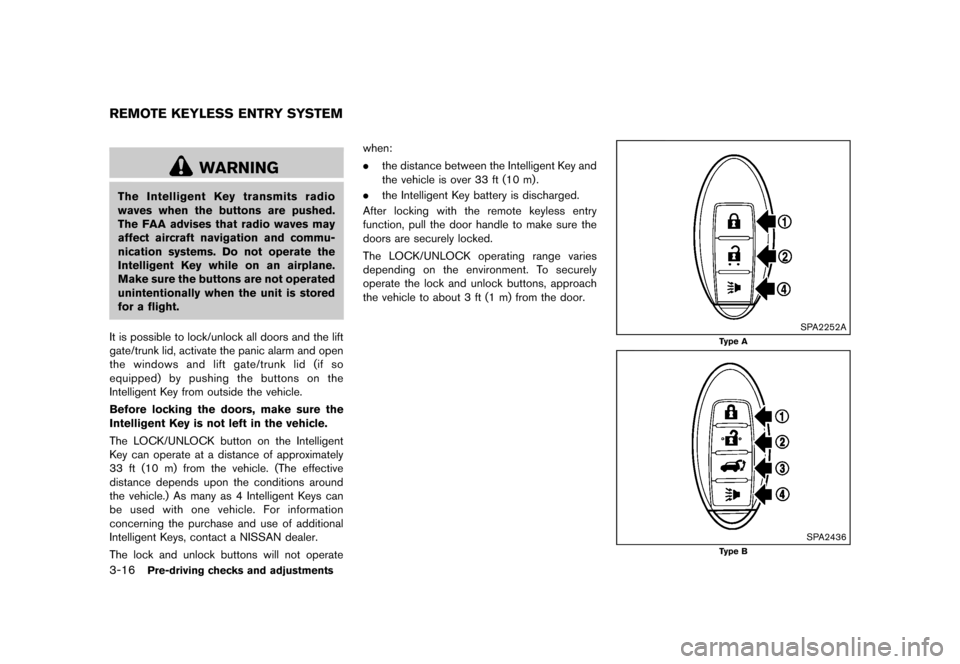 NISSAN MURANO 2013 2.G User Guide Black plate (168,1)
[ Edit: 2012/ 7/ 31 Model: Z51-D ]
3-16Pre-driving checks and adjustments
GUID-2CA37571-0169-4EEF-8C1B-5C2849855720
WARNING
The Intelligent Key transmits radio
waves when the butto