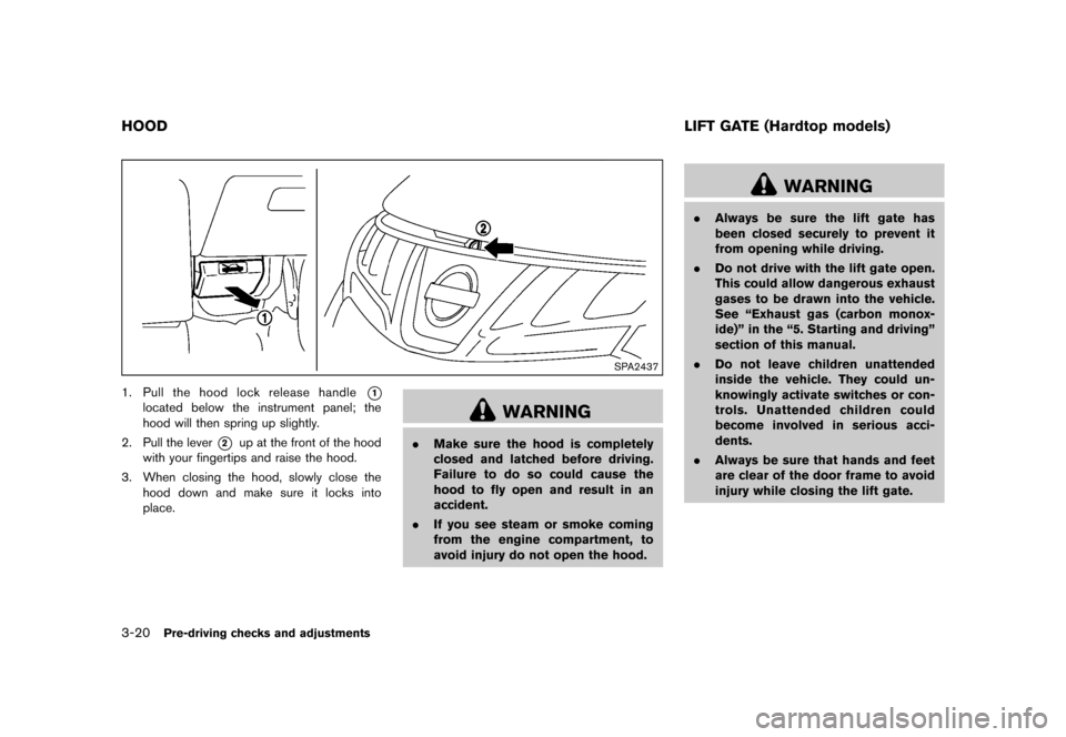 NISSAN MURANO 2013 2.G Owners Guide Black plate (172,1)
[ Edit: 2012/ 7/ 31 Model: Z51-D ]
3-20Pre-driving checks and adjustments
GUID-EFCA6993-4C66-4840-8CB7-A8AB3D34E97F
SPA2437
1.Pull the hood lock release handle*1
located below the 