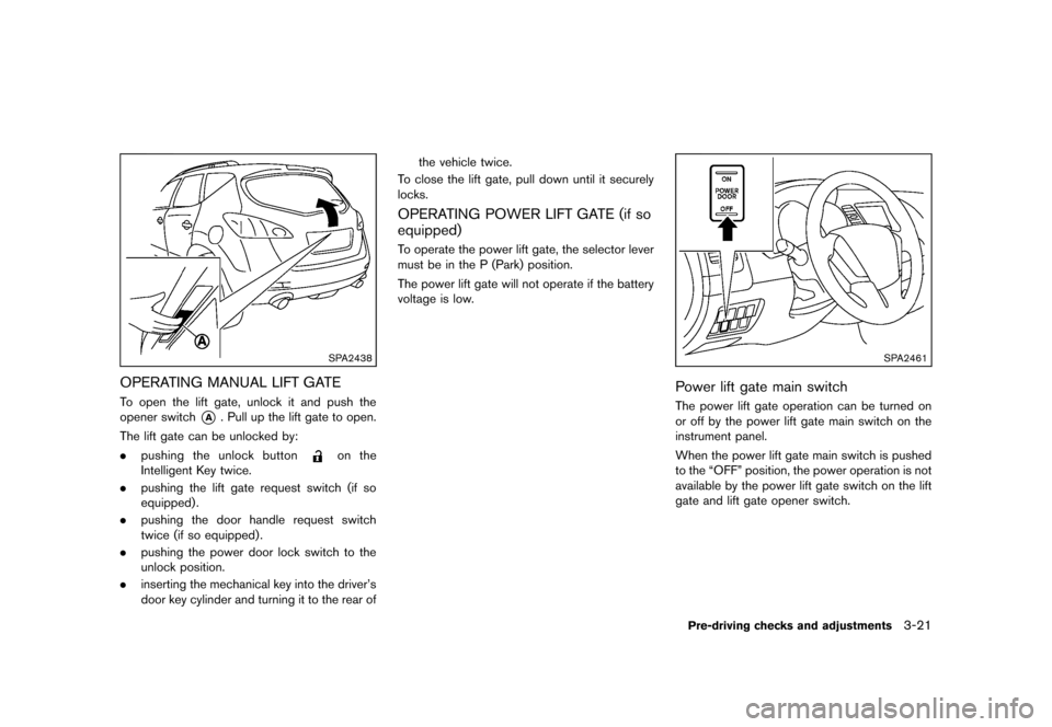 NISSAN MURANO 2013 2.G Owners Manual Black plate (173,1)
[ Edit: 2012/ 7/ 31 Model: Z51-D ]
SPA2438
OPERATING MANUAL LIFT GATEGUID-61A6DC11-5EF1-41BC-B25F-AD72BB5A5897To open the lift gate, unlock it and push the
opener switch
*A. Pull u