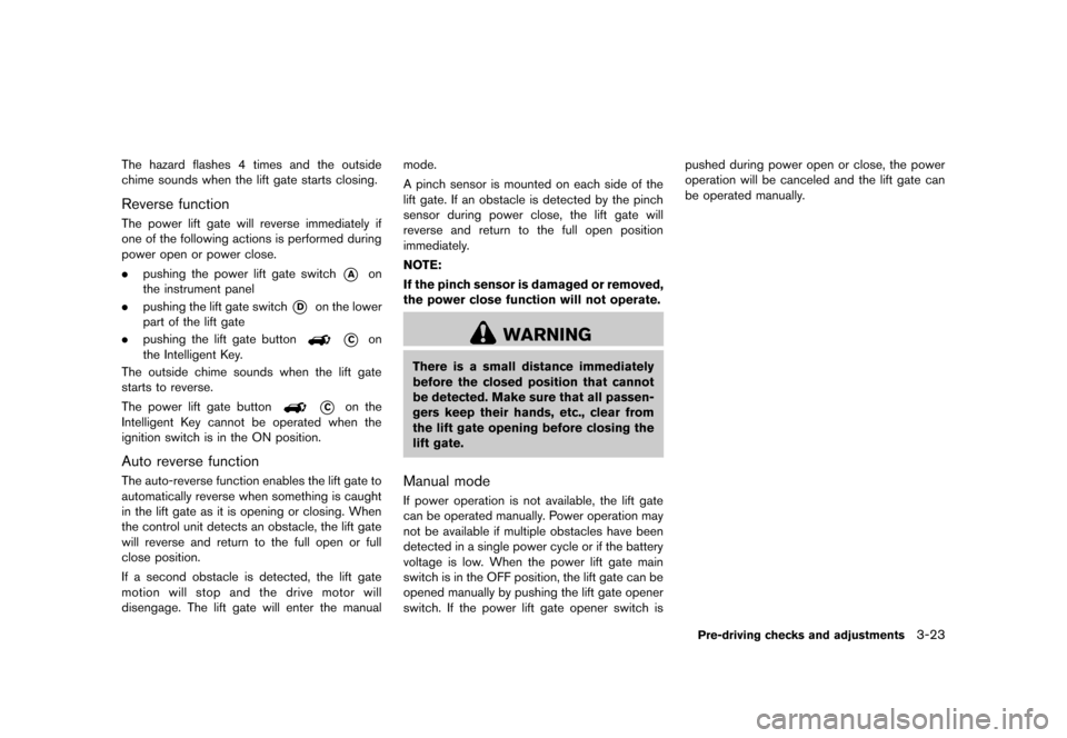 NISSAN MURANO 2013 2.G Owners Manual Black plate (175,1)
[ Edit: 2012/ 7/ 31 Model: Z51-D ]
The hazard flashes 4 times and the outside
chime sounds when the lift gate starts closing.
Reverse functionGUID-28EE2E95-2E6D-4231-A853-225C012F1