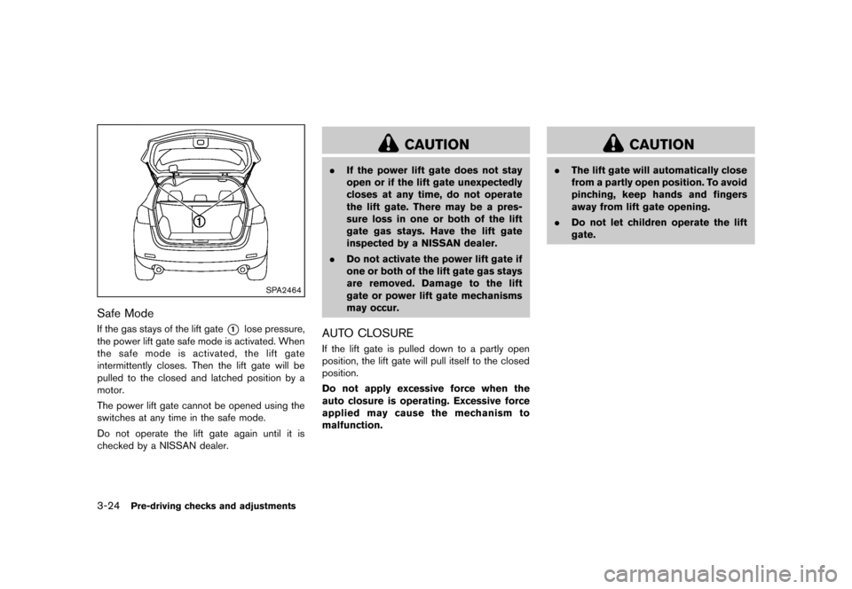 NISSAN MURANO 2013 2.G Owners Manual Black plate (176,1)
[ Edit: 2012/ 7/ 31 Model: Z51-D ]
3-24Pre-driving checks and adjustments
SPA2464
Safe ModeGUID-9161D00E-0361-4406-9899-CE4F57ECAF0BIf the gas stays of the lift gate*1lose pressure