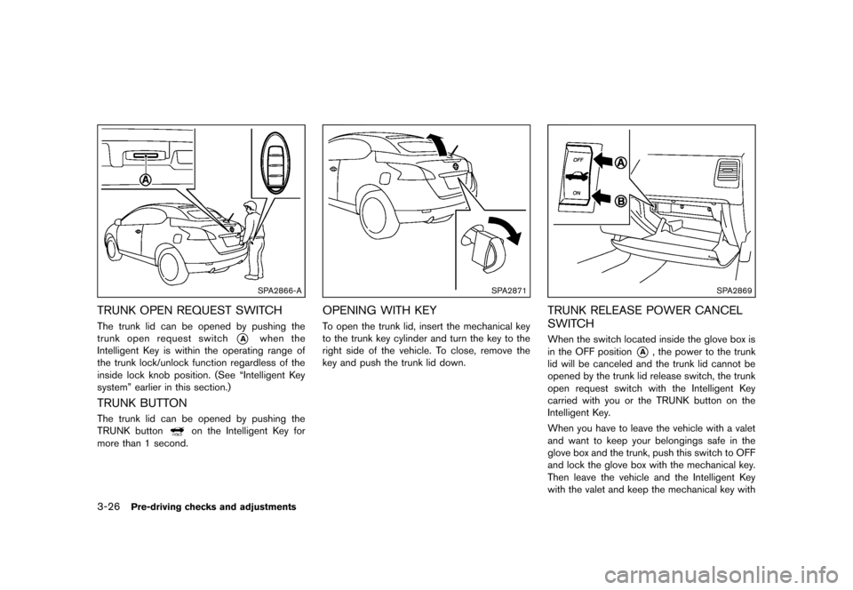 NISSAN MURANO 2013 2.G Owners Manual Black plate (178,1)
[ Edit: 2012/ 7/ 31 Model: Z51-D ]
3-26Pre-driving checks and adjustments
SPA2866-A
TRUNK OPEN REQUEST SWITCHGUID-B01B03F7-E6F4-4880-AF56-804BF02D2CC4The trunk lid can be opened by