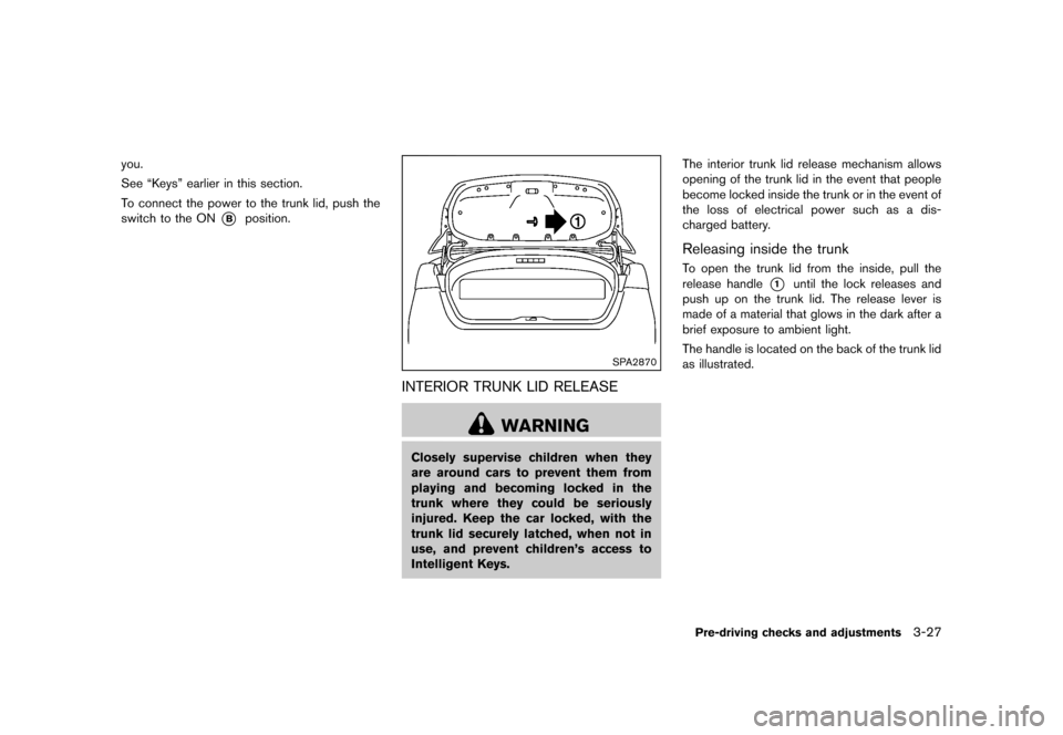 NISSAN MURANO 2013 2.G Owners Manual Black plate (179,1)
[ Edit: 2012/ 7/ 31 Model: Z51-D ]
you.
See “Keys” earlier in this section.
To connect the power to the trunk lid, push the
switch to the ON
*Bposition.
SPA2870
INTERIOR TRUNK 