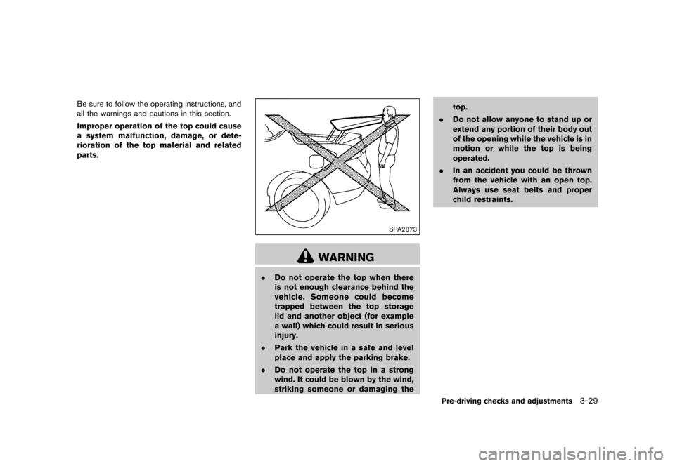 NISSAN MURANO 2013 2.G Owners Guide Black plate (181,1)
[ Edit: 2012/ 7/ 31 Model: Z51-D ]
Be sure to follow the operating instructions, and
all the warnings and cautions in this section.
Improper operation of the top could cause
a syst