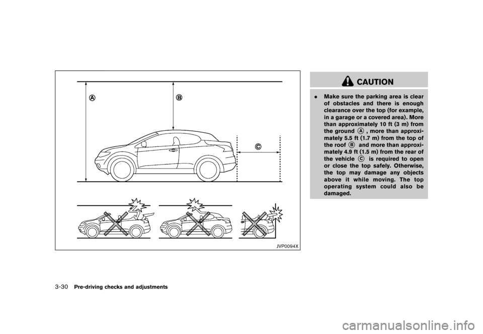 NISSAN MURANO 2013 2.G Owners Manual Black plate (182,1)
[ Edit: 2012/ 7/ 31 Model: Z51-D ]
3-30Pre-driving checks and adjustments
JVP0094X
CAUTION
.Make sure the parking area is clear
of obstacles and there is enough
clearance over the 