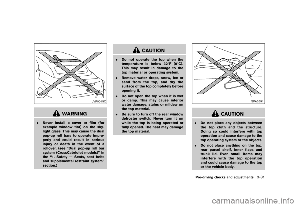 NISSAN MURANO 2013 2.G Owners Manual Black plate (183,1)
[ Edit: 2012/ 7/ 31 Model: Z51-D ]
JVP0045X
WARNING
.Never install a cover or film (for
example window tint) on the sky-
light glass. This may cause the dual
pop-up roll bars to op