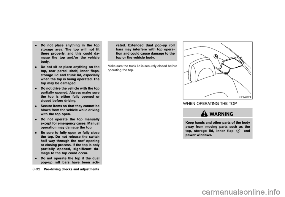 NISSAN MURANO 2013 2.G Owners Manual Black plate (184,1)
[ Edit: 2012/ 7/ 31 Model: Z51-D ]
3-32Pre-driving checks and adjustments
.Do not place anything in the top
storage area. The top will not fit
there properly, and this could da-
ma