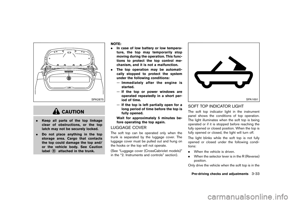 NISSAN MURANO 2013 2.G Owners Guide Black plate (185,1)
[ Edit: 2012/ 7/ 31 Model: Z51-D ]
SPA2875
CAUTION
.Keep all parts of the top linkage
clear of obstructions, or the top
latch may not be securely locked.
. Do not place anything in